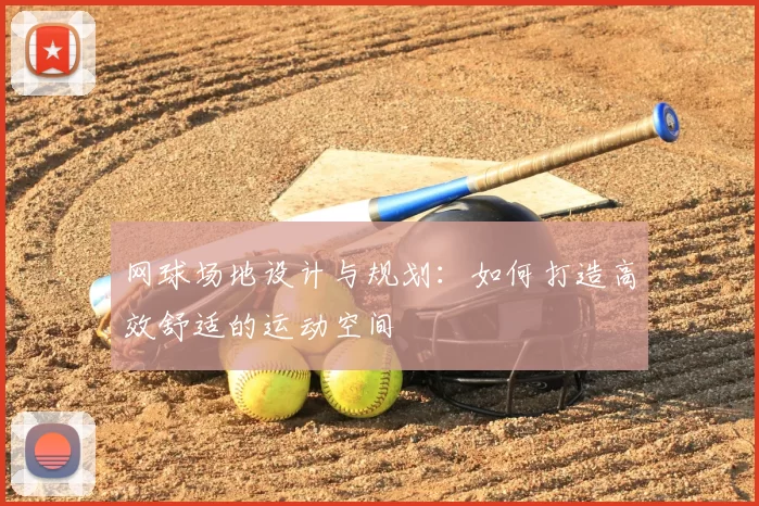 网球场地设计与规划：如何打造高效舒适的运动空间