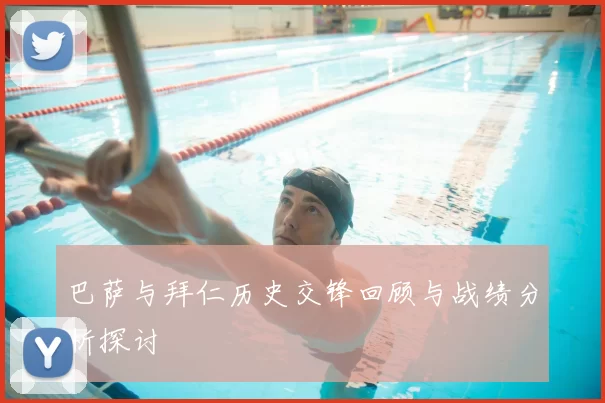 巴萨与拜仁历史交锋回顾与战绩分析探讨