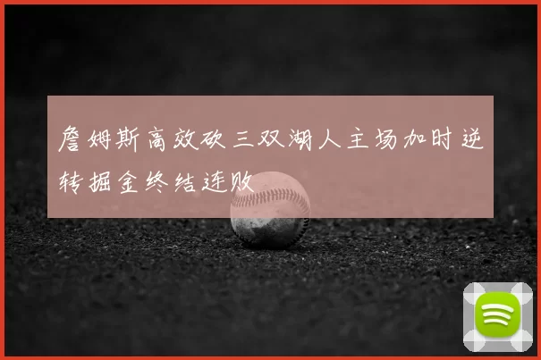 詹姆斯高效砍三双湖人主场加时逆转掘金终结连败
