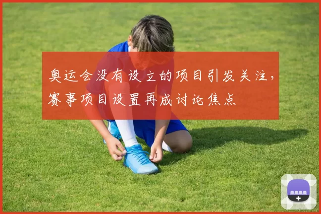 奥运会没有设立的项目引发关注,赛事项目设置再成讨论焦点