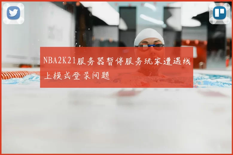 NBA2K21服务器暂停服务玩家遭遇线上模式登录问题