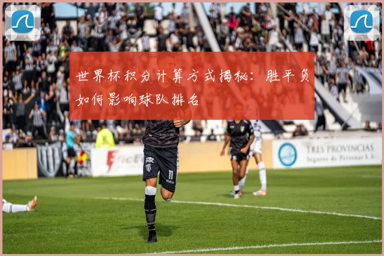 世界杯积分计算方式揭秘:胜平负如何影响球队排名