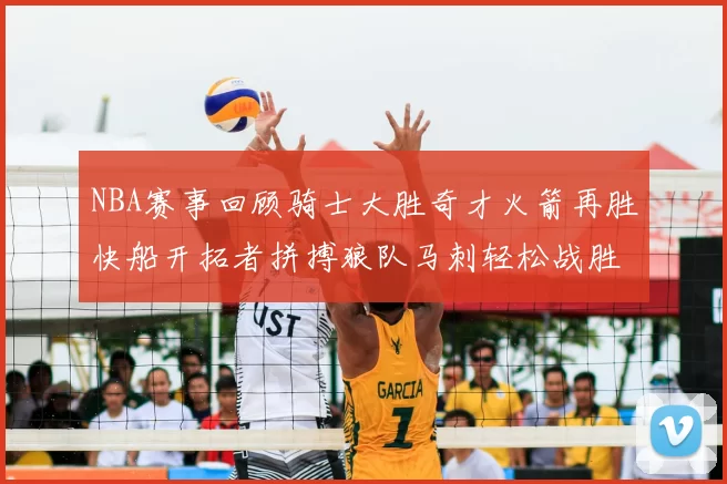 NBA赛事回顾骑士大胜奇才火箭再胜快船开拓者拼搏狼队马刺轻松战胜勇士