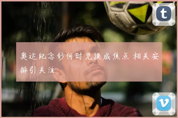 奥运纪念钞何时兑换成焦点 相关安排引关注