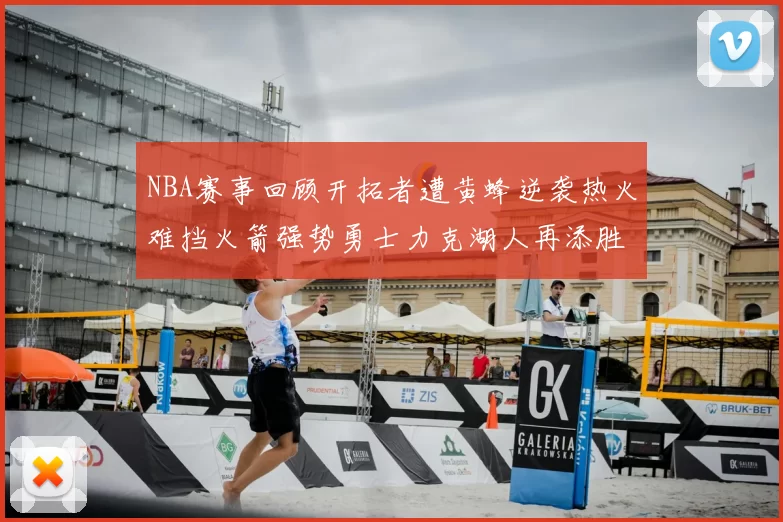 NBA赛事回顾开拓者遭黄蜂逆袭热火难挡火箭强势勇士力克湖人再添胜绩