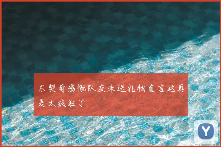 东契奇感慨队友未送礼物直言这真是太疯狂了
