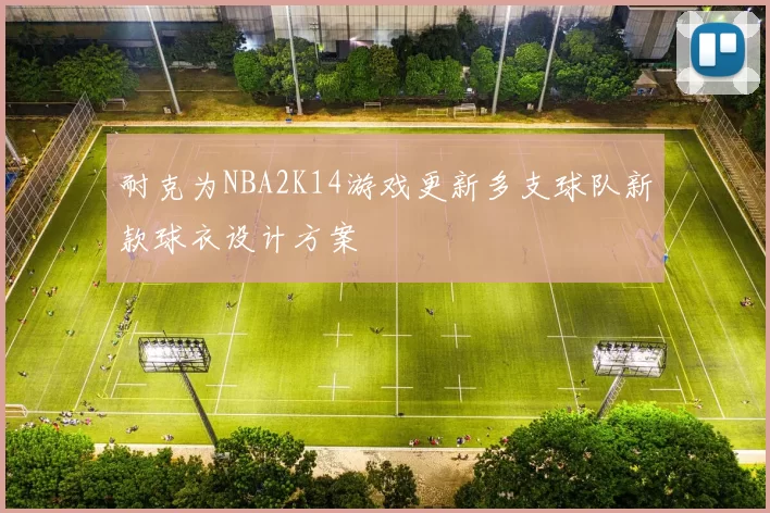 耐克为NBA2K14游戏更新多支球队新款球衣设计方案