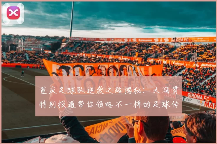 重庆足球队逆袭之路揭秘：大满贯特别报道带你领略不一样的足球传奇
