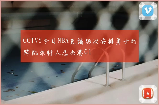 CCTV5今日NBA直播场次安排勇士对阵凯尔特人总决赛G1