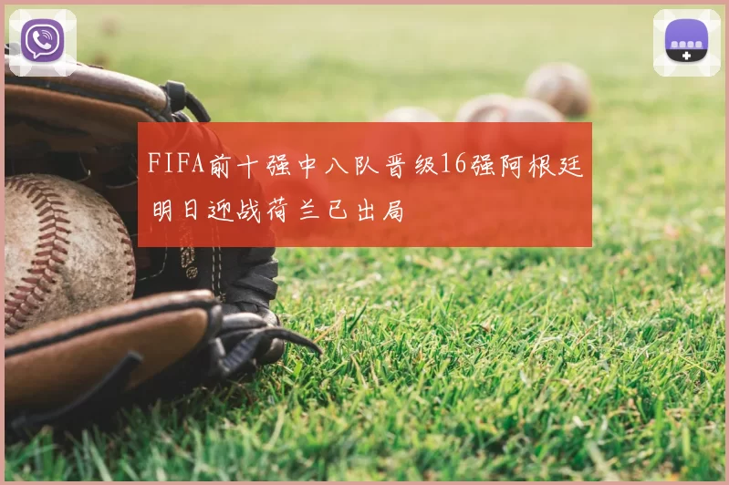 FIFA前十强中八队晋级16强阿根廷明日迎战荷兰已出局