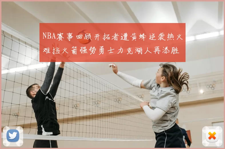 NBA赛事回顾开拓者遭黄蜂逆袭热火难挡火箭强势勇士力克湖人再添胜绩