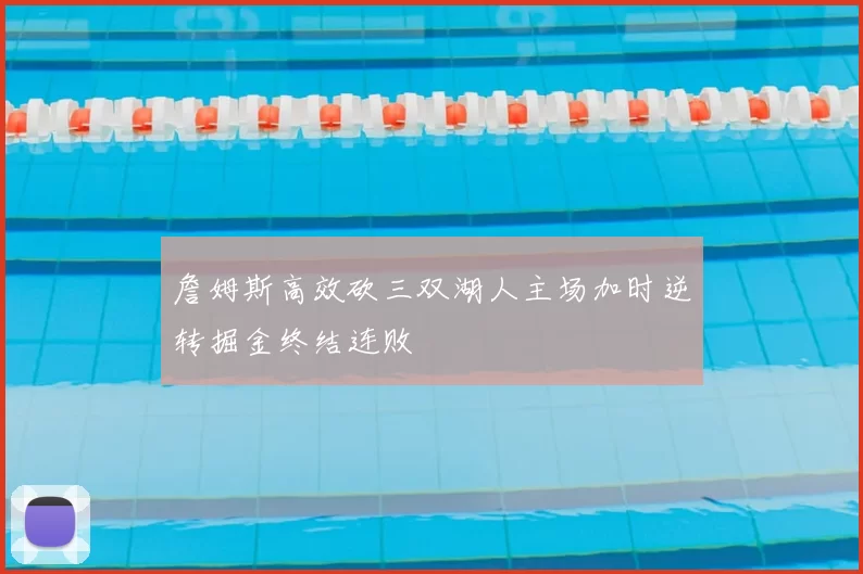 詹姆斯高效砍三双湖人主场加时逆转掘金终结连败