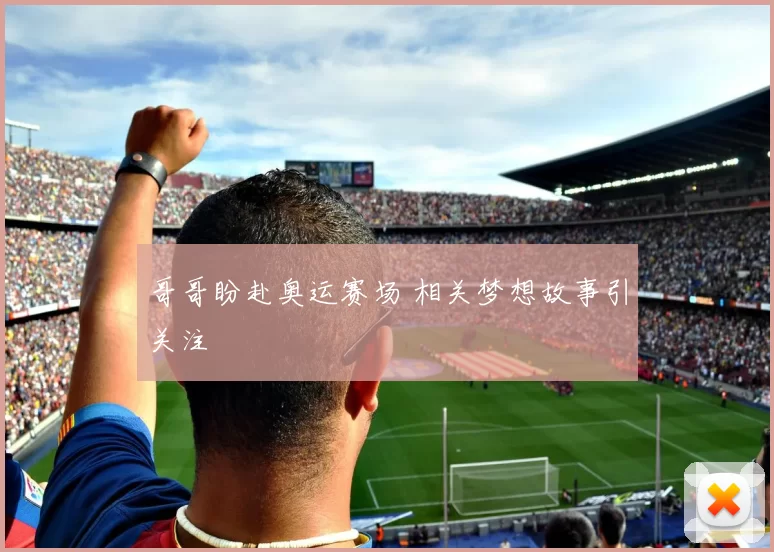 哥哥盼赴奥运赛场 相关梦想故事引关注