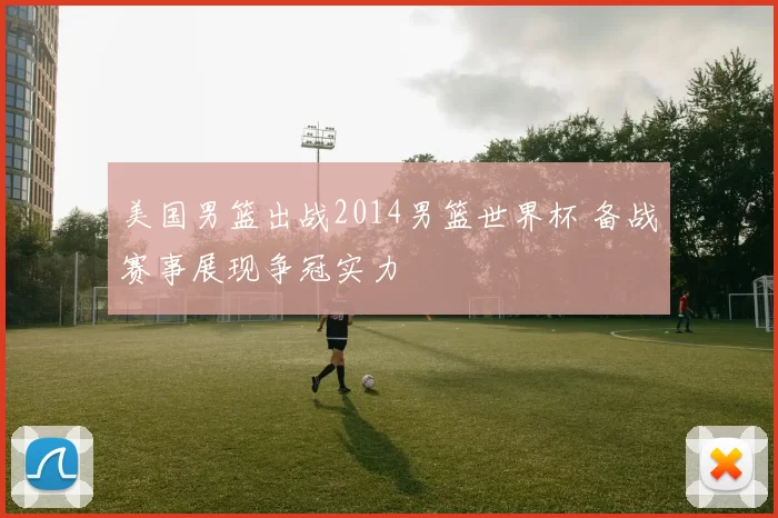 美国男篮出战2014男篮世界杯 备战赛事展现争冠实力